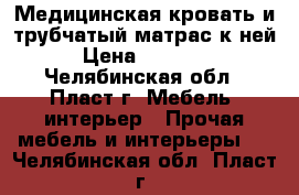 Медицинская кровать и трубчатый матрас к ней › Цена ­ 26 400 - Челябинская обл., Пласт г. Мебель, интерьер » Прочая мебель и интерьеры   . Челябинская обл.,Пласт г.